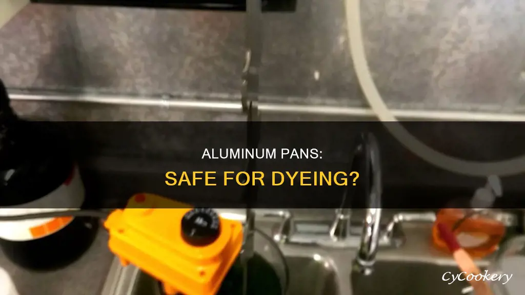 is aluminum pan safe for dyeing