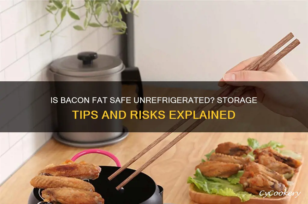 is bacon fat safe if not refrigerated