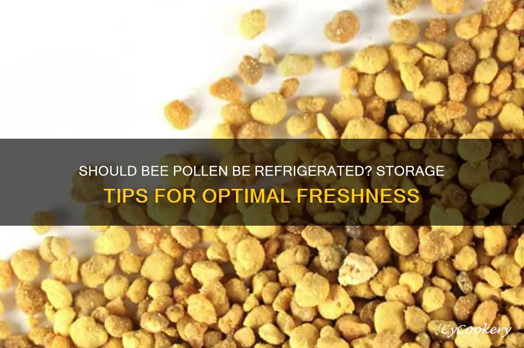 is bee pollen supposed to be refrigerated