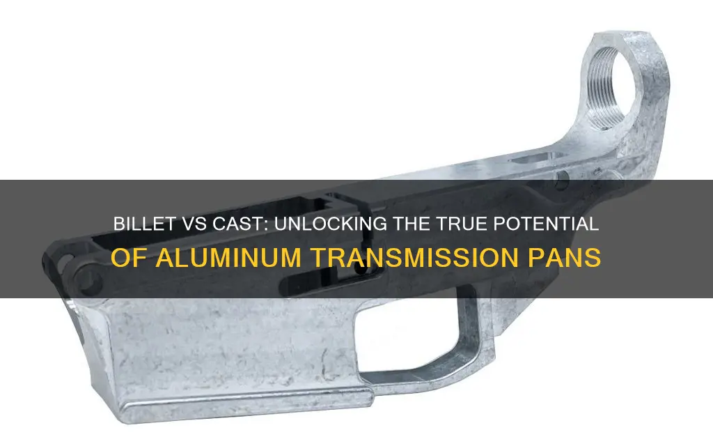 is billet aluminum tranny pan better than cast aluminum