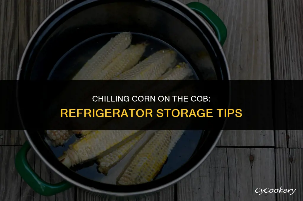 is con on the cob better in the refrigerator