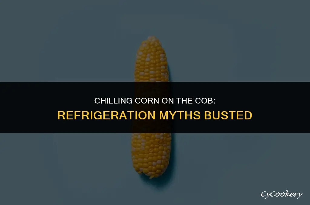 is corn on the cob supposed to be refrigerated