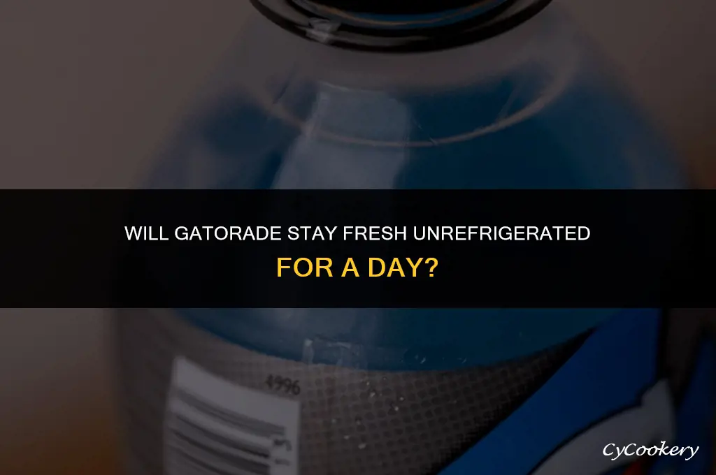 is gatorade ok without refrigeration for a day