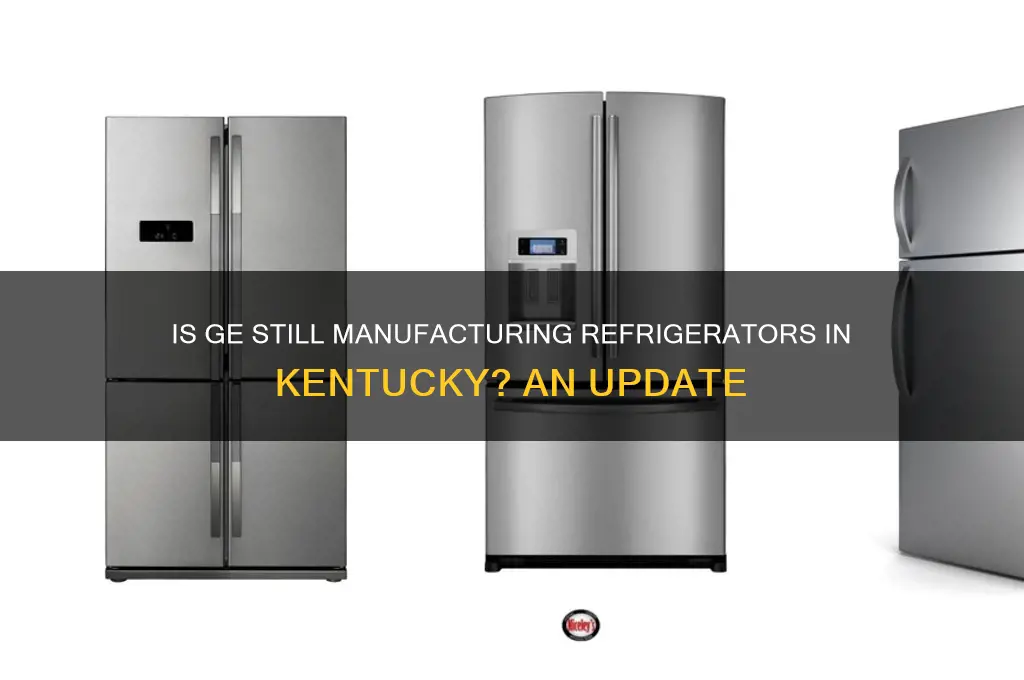 is ge still making refrigerators in ky