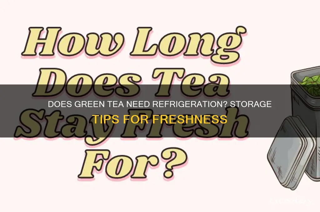 is green tea mandatory to be refrigerated