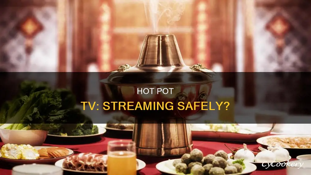 is hot pot tv safe