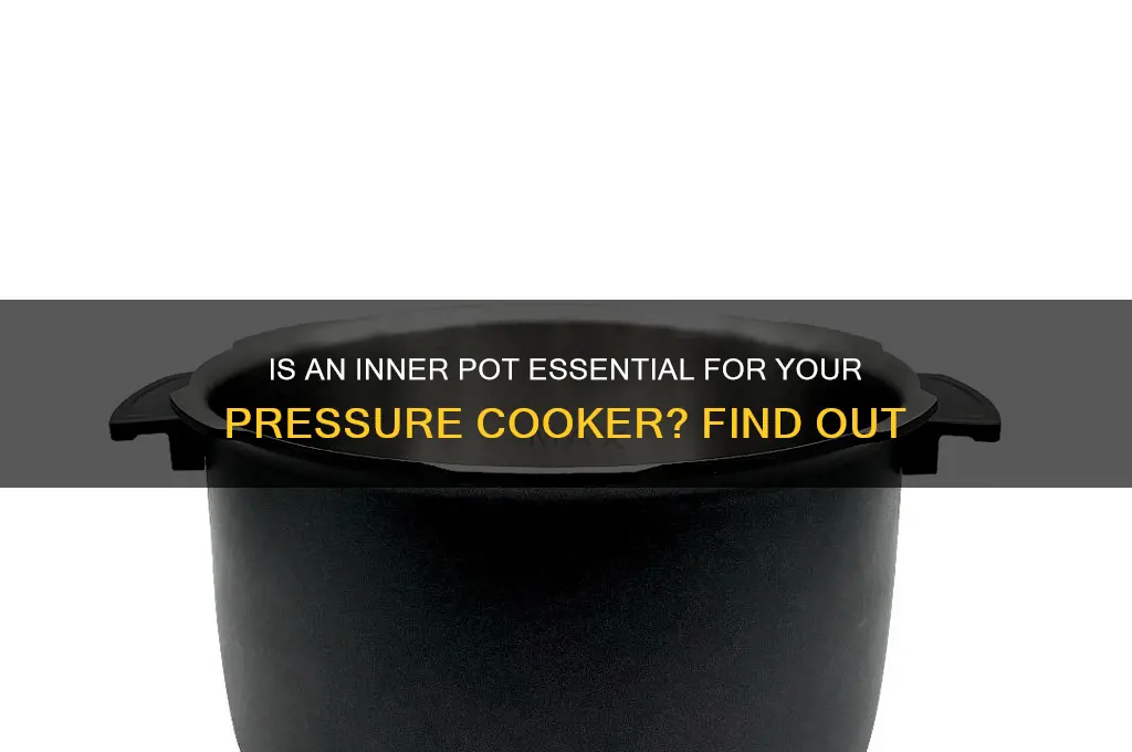 is inner pot necessary on pressure cooker