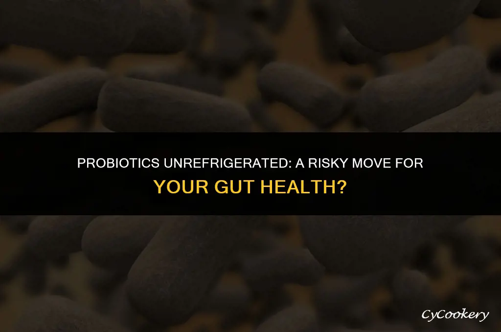 is it bad to not refrigerate your probiotics