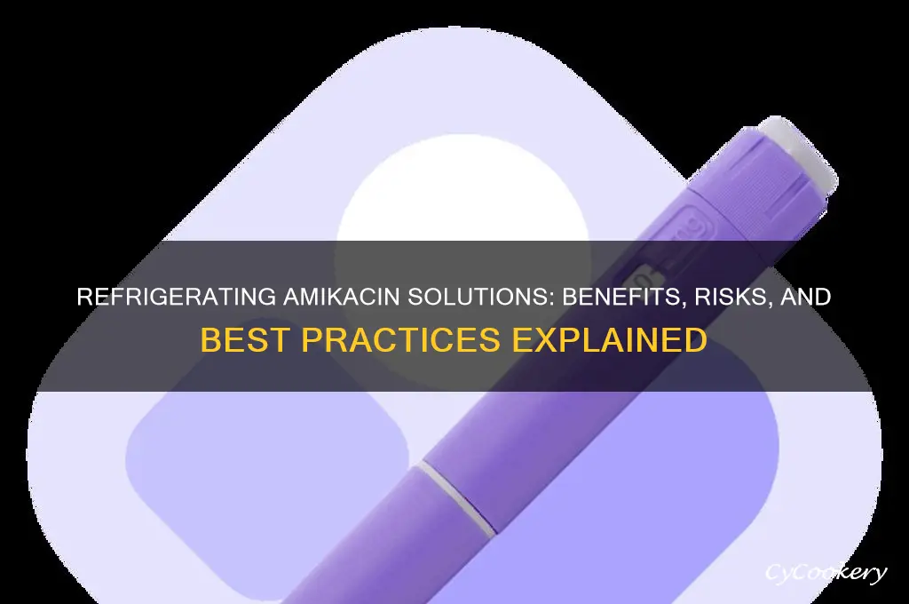 is it beneficial to refrigerate amikacin solutions