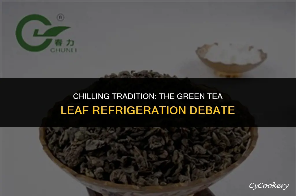 is it best to refrigerate green tea leaves