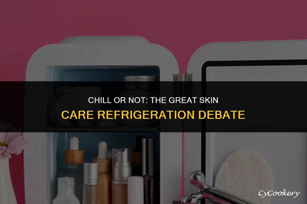 is it better to refrigerate skin care products