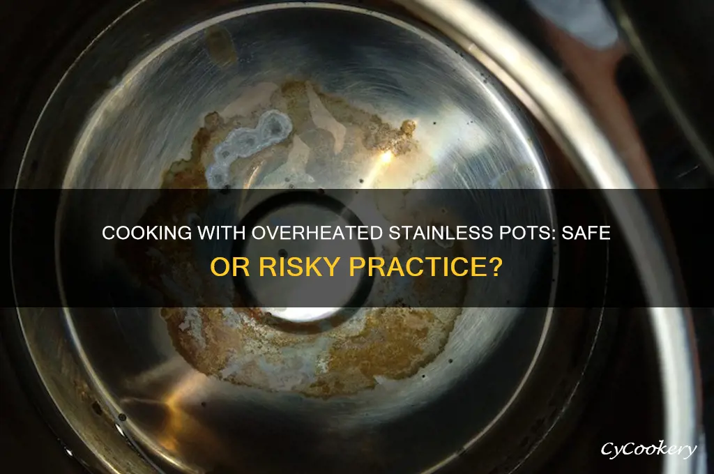is it ok to cook with oveheated stainless pot
