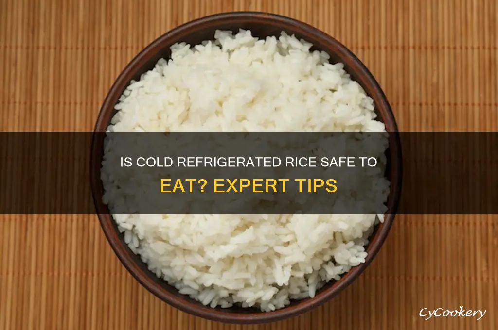 is it ok to eat cold refrigerated rice