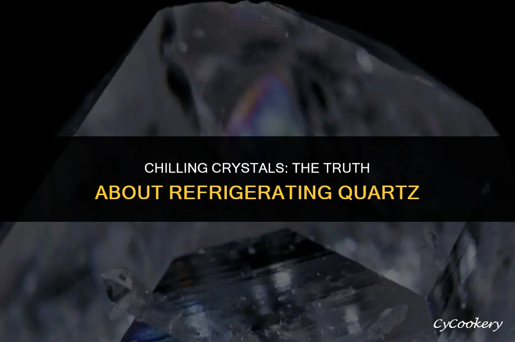 is it ok to put quartz crystal in refrigerator