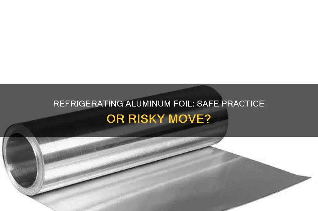 is it ok to refrigerate aluminum foil