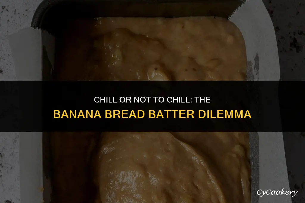 is it ok to refrigerate banana bread batter