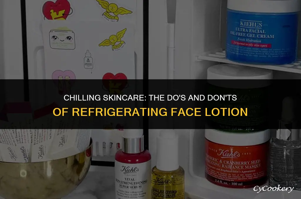 is it ok to refrigerate face lotion your