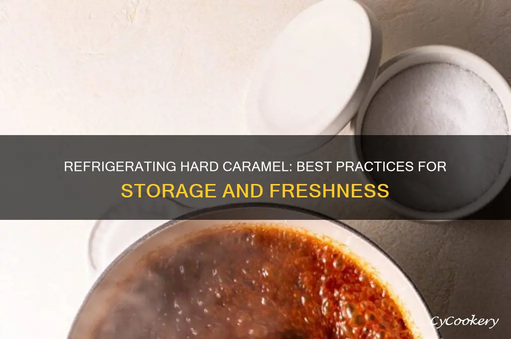 is it ok to refrigerate hard caramel