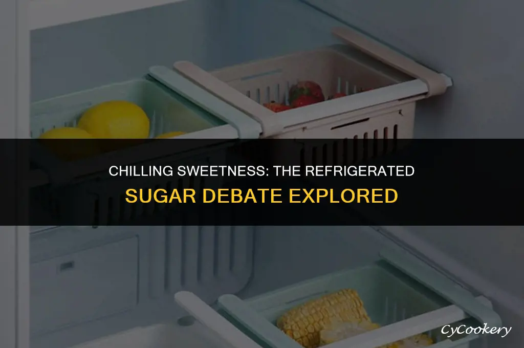 is it ok to store sugar in the refrigerator