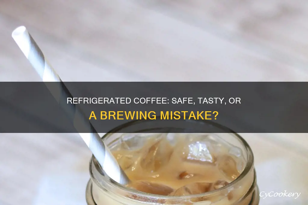 is it okay to drink refrigerated coffee