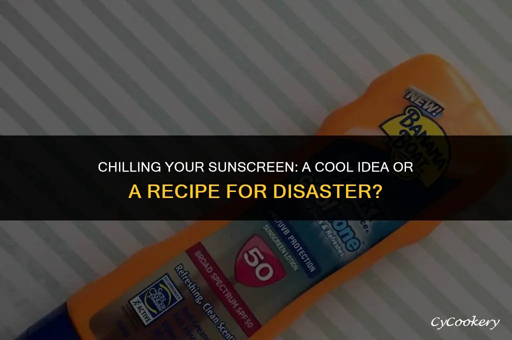 is it okay to put sunscreen in refrigerator