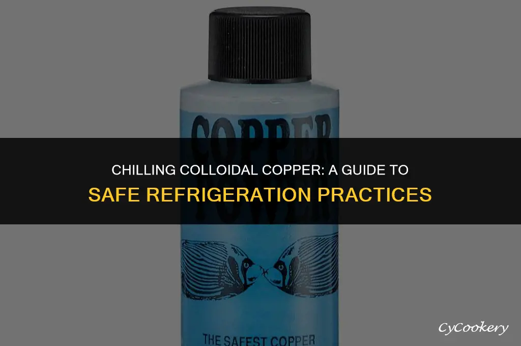 is it okay to refrigerate my colloidal copper