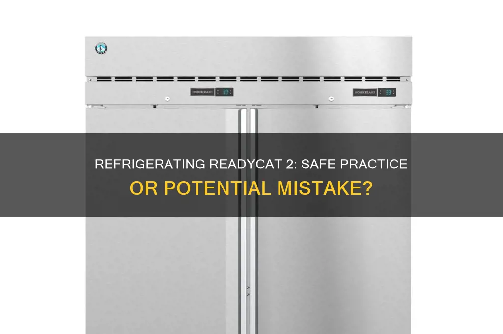 is it okay to refrigerate readycat 2