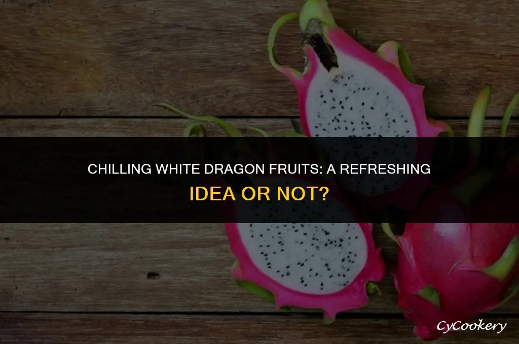 is it okay to refrigerate white dragon fruits