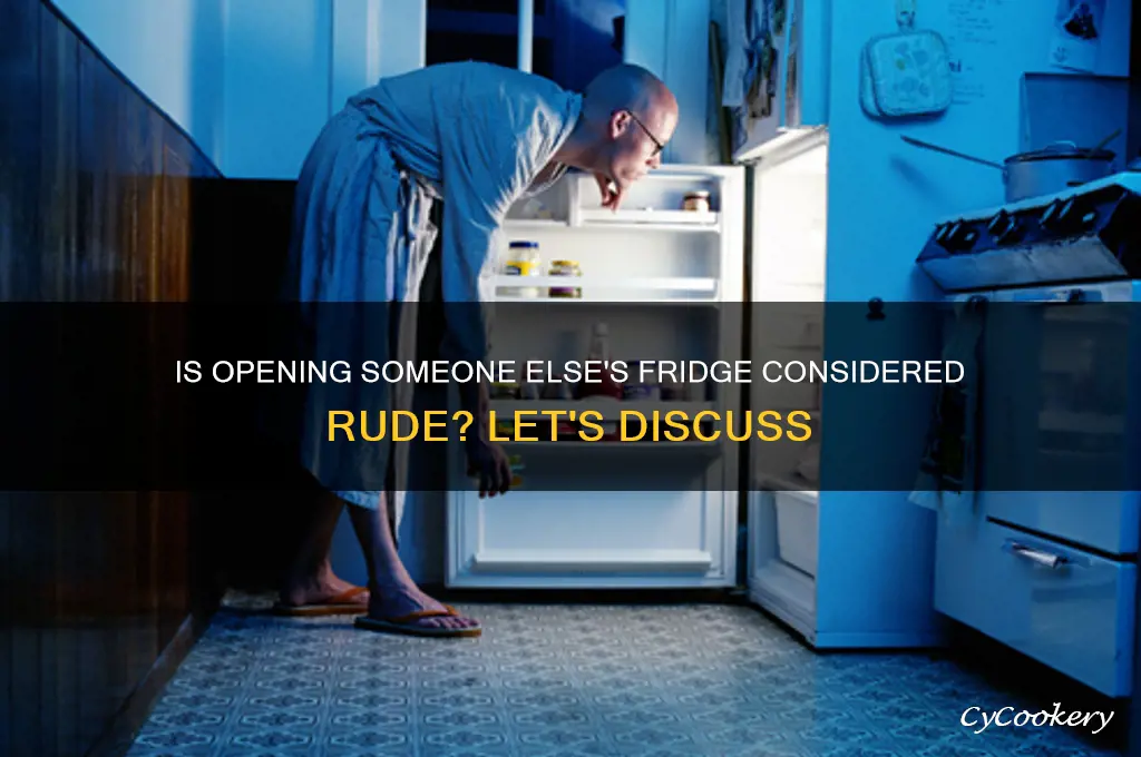is it rude to open a refrigerator