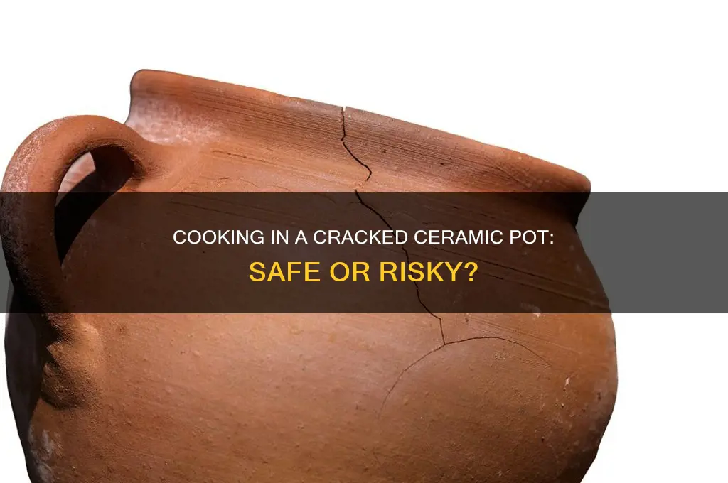 is it safe to cook in a cracked ceramic pot