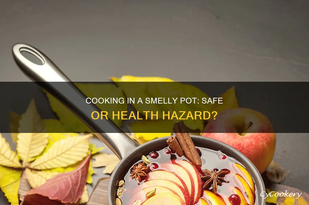 is it safe to cook in a smelly pot