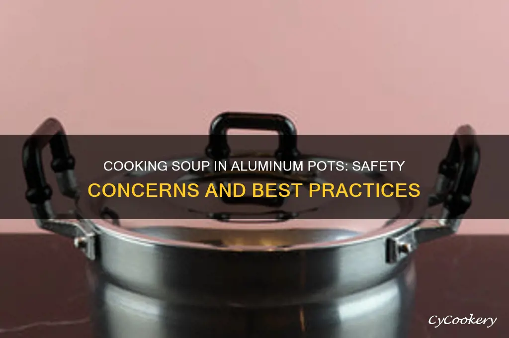 is it safe to cook soup in an aluminum pot