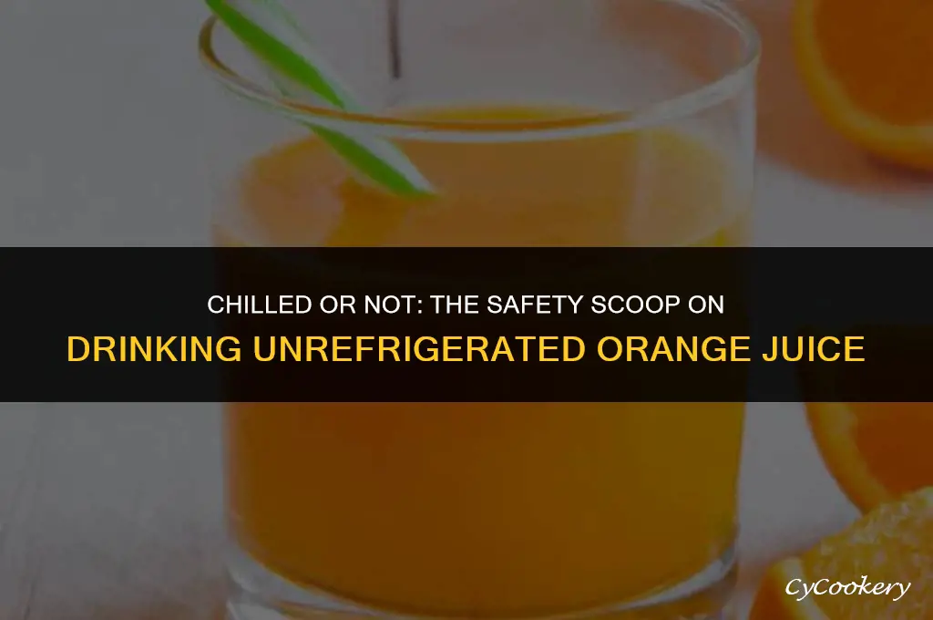 is it safe to drink orange juice not refrigerated