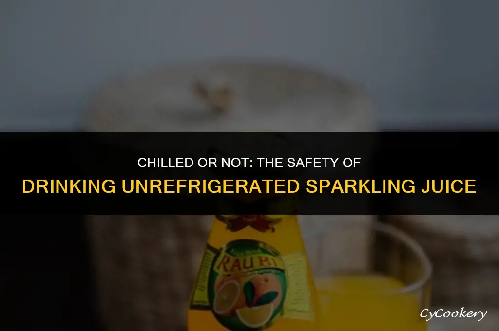 is it safe to drink sparkling juice not refrigerated
