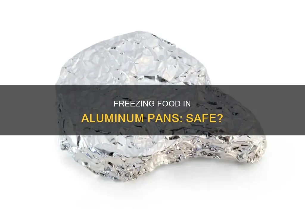 is it safe to freeze food in aluminum pans