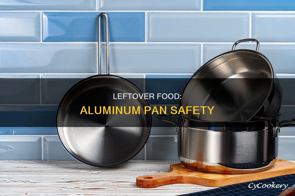 is it safe to keep leftover food in aluminum pan