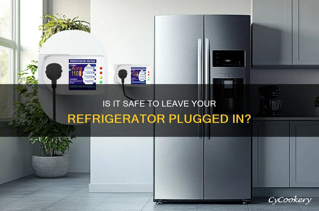 is it safe to leave refrigerator plugged