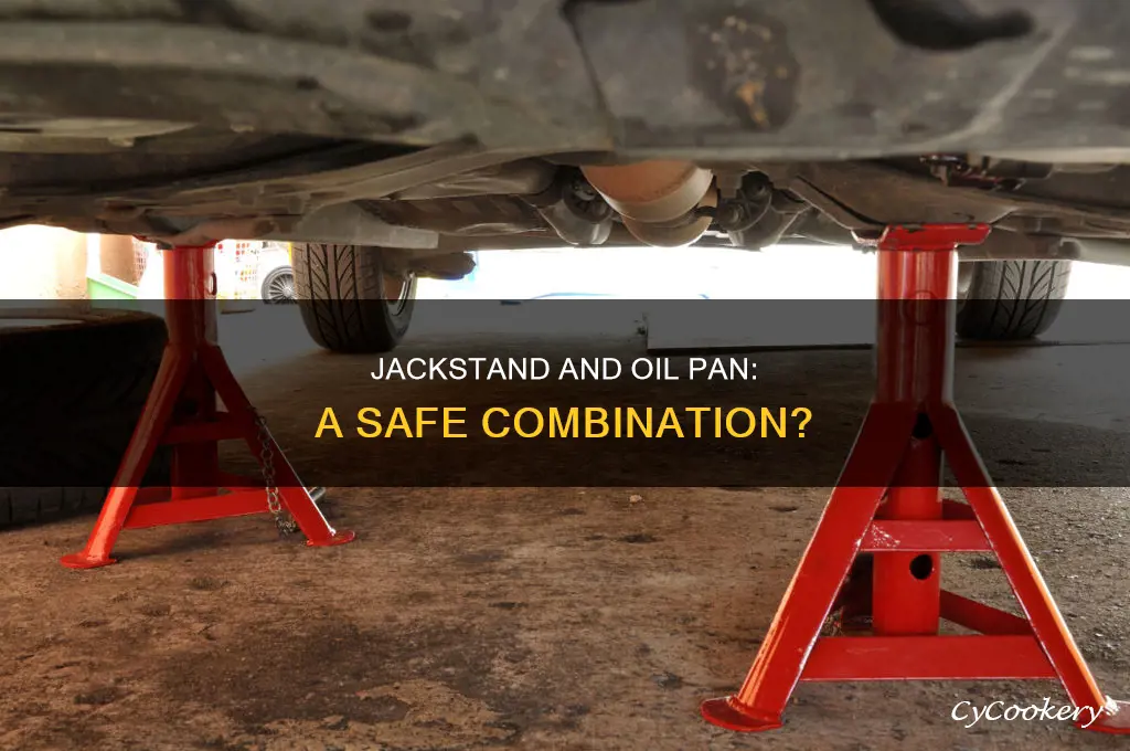 is it safe to put jackstand on the oil pan