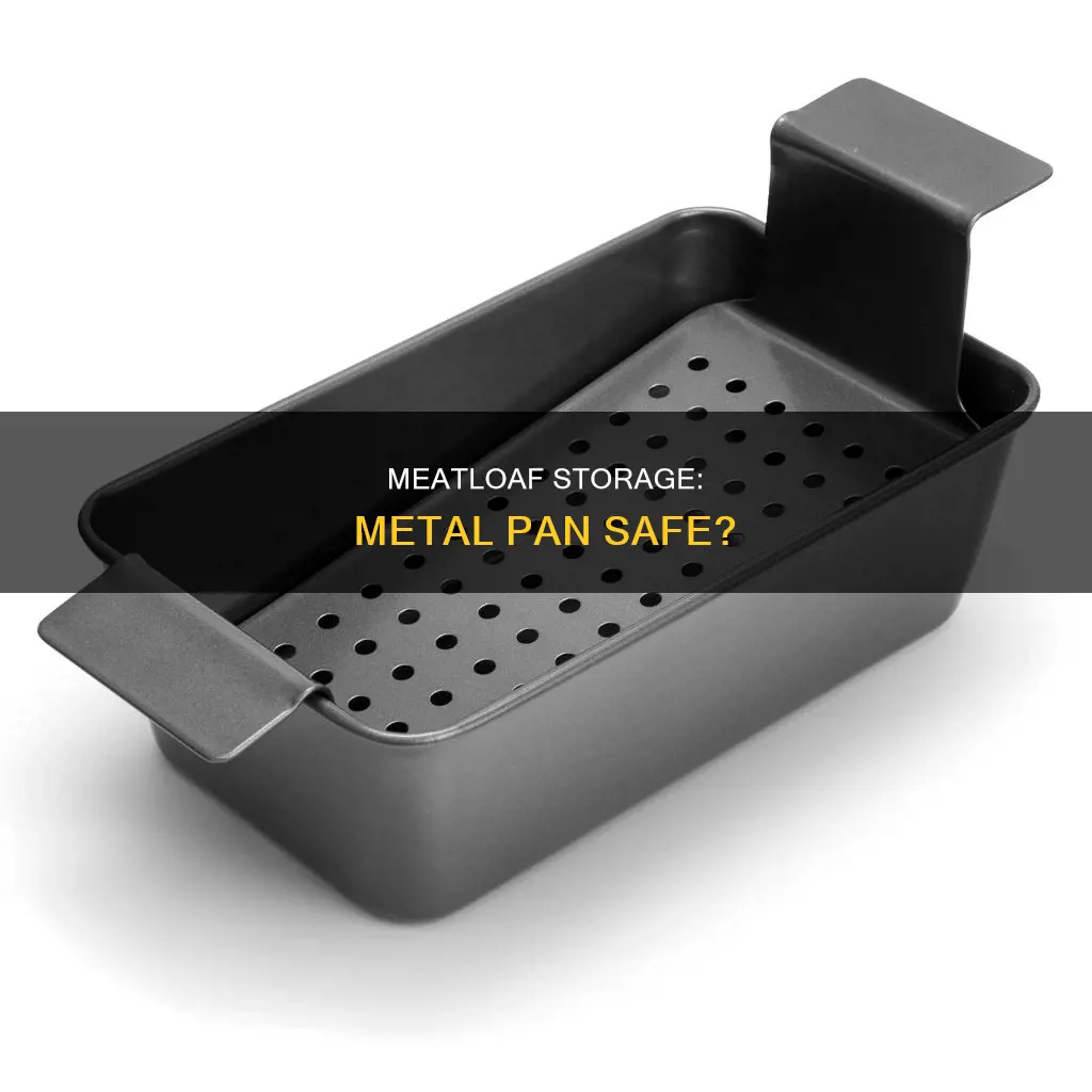 is it safe to refrigerate meatloaf in metal pan overnight