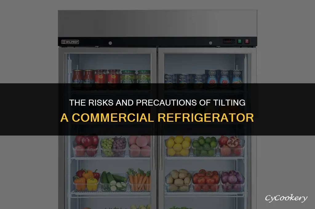 is it safe to tilt a commercial refrigerator