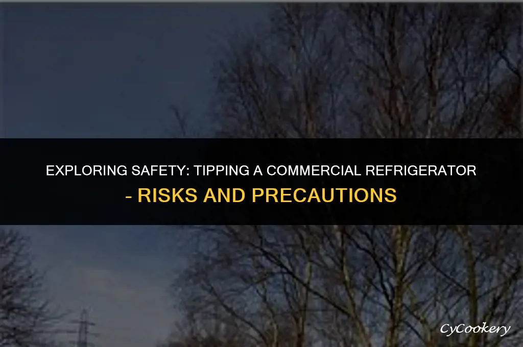 is it safe to tip a commercial refrigerator