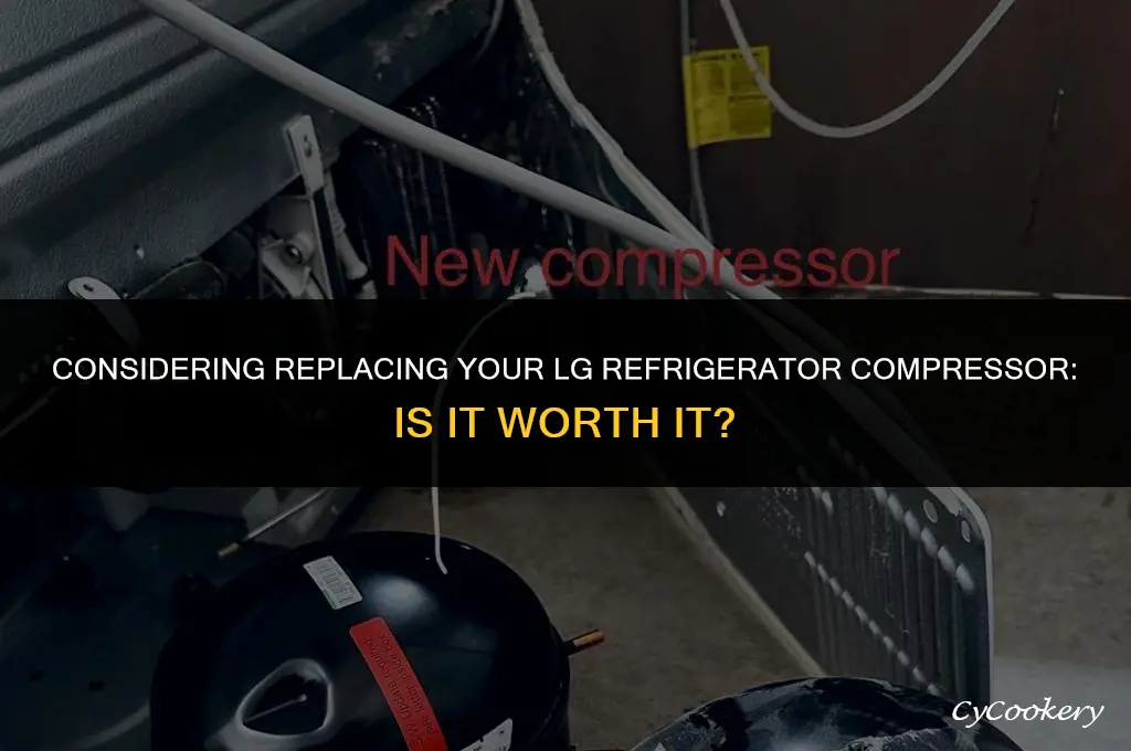 is it worth replacing an lg refrigerator compressor