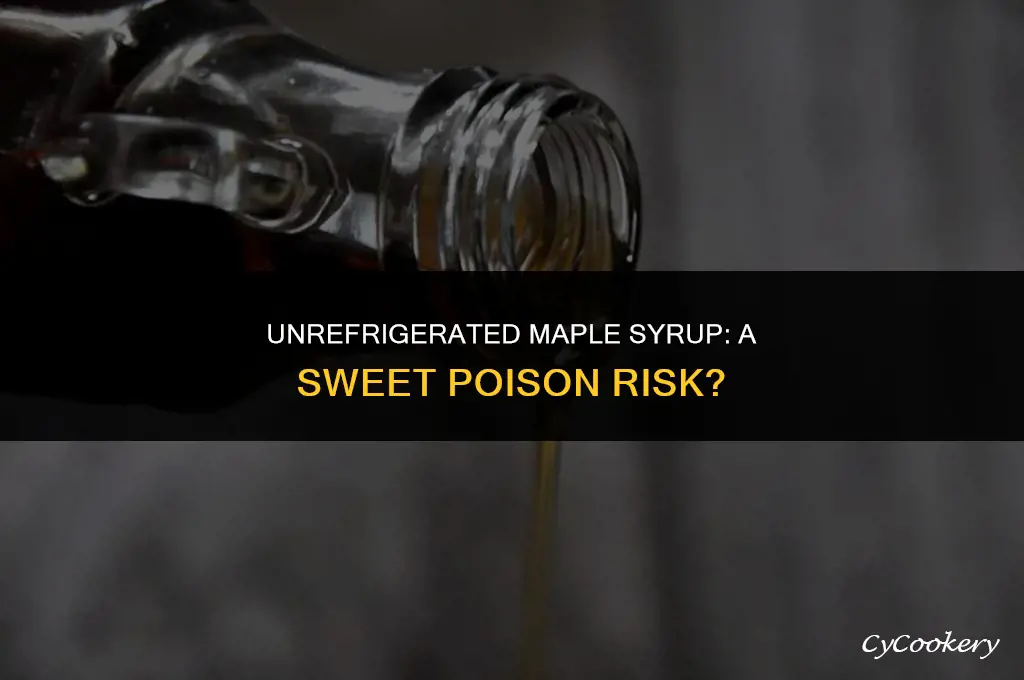 is maple suupe poison if uou dont refrigerator