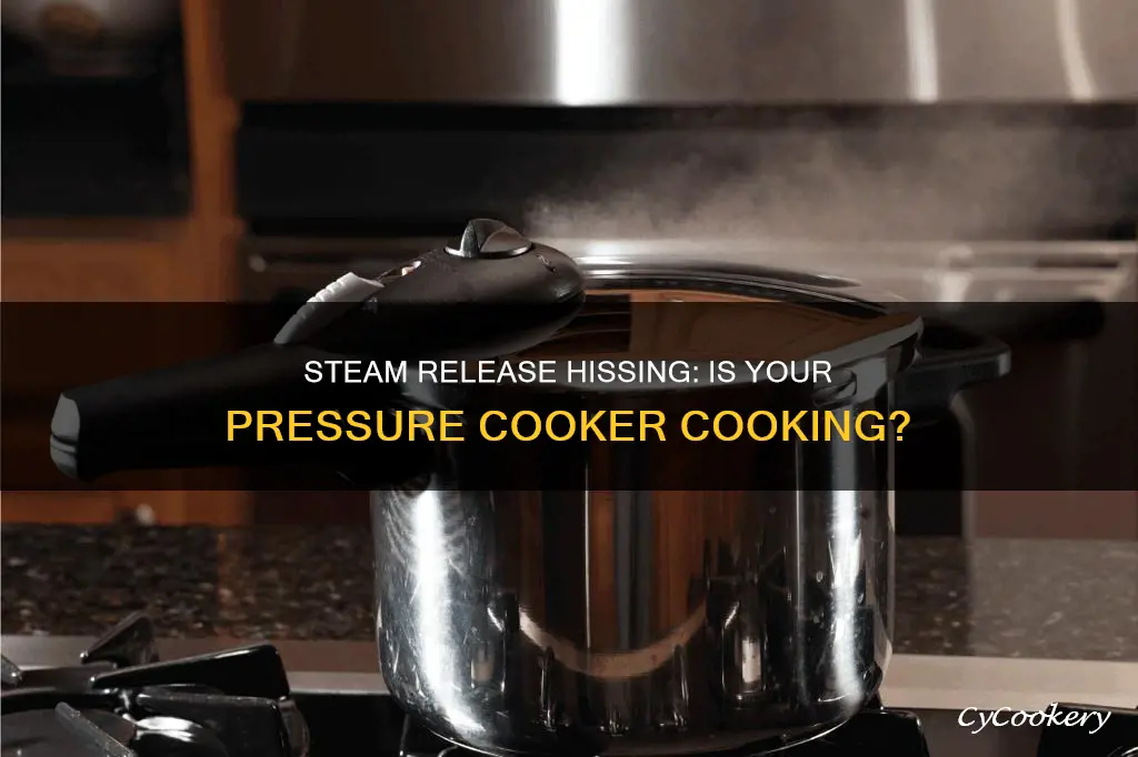 is my pressure cooker cooking.if.the steam.relse is hissing