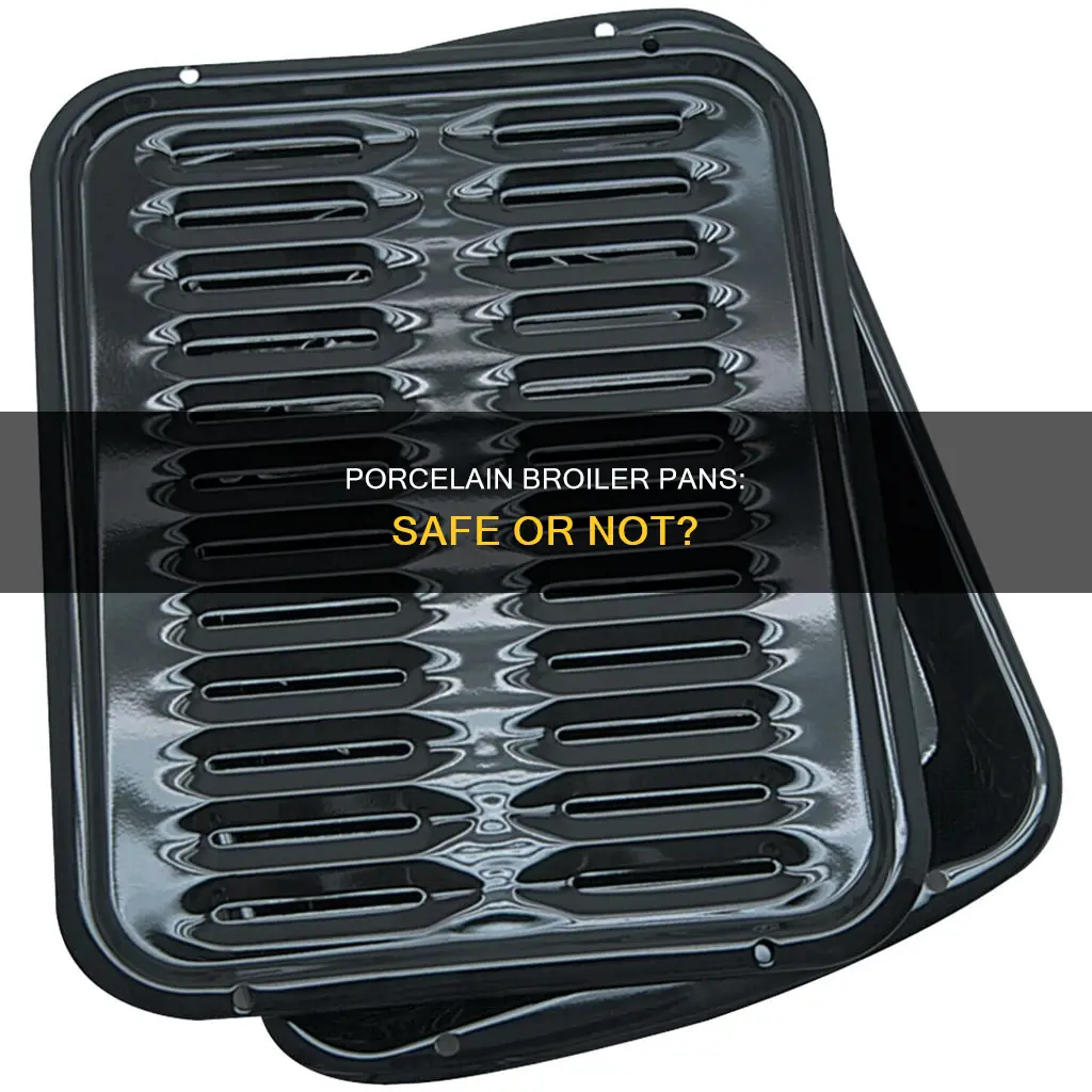 is porcelain broiler pans safe