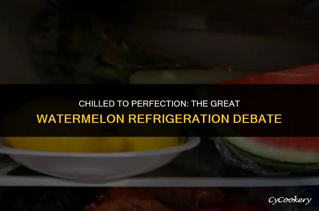 is refrigerated watermelon better tasting then not being refrigerated