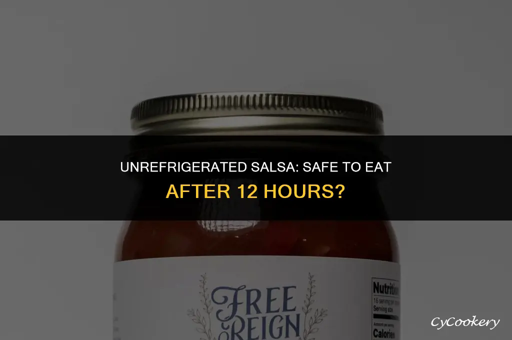 is salsa edible if not refrigerated for 12 hours