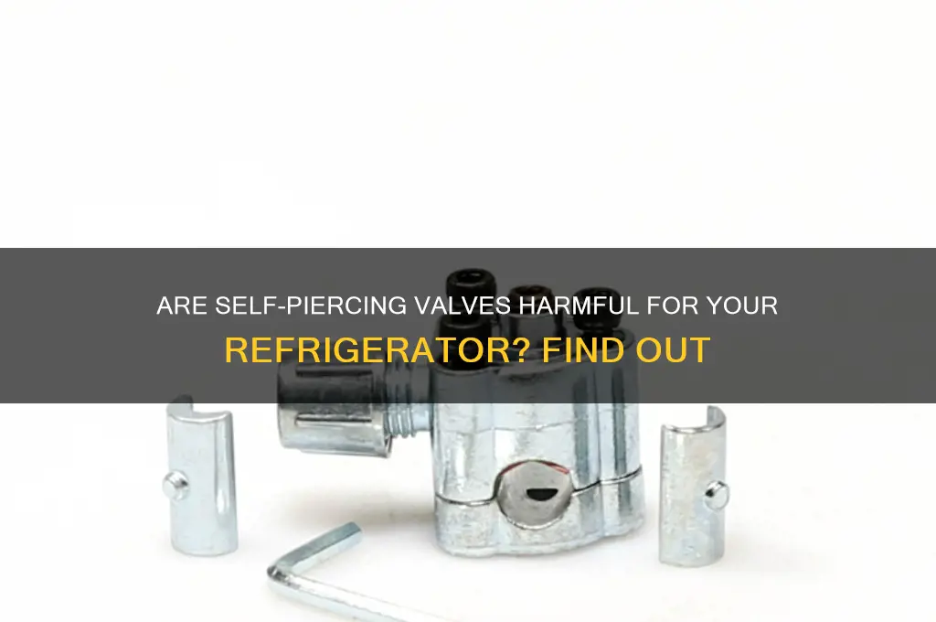is self piercing valve for refrigerator bad