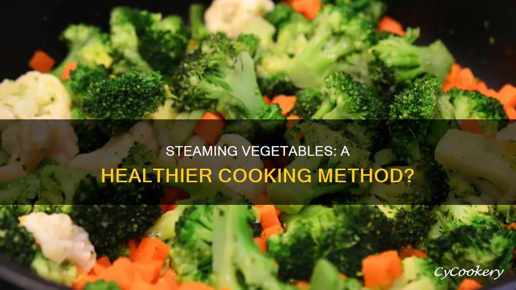 is steaming vegetable better than other ways of cooking