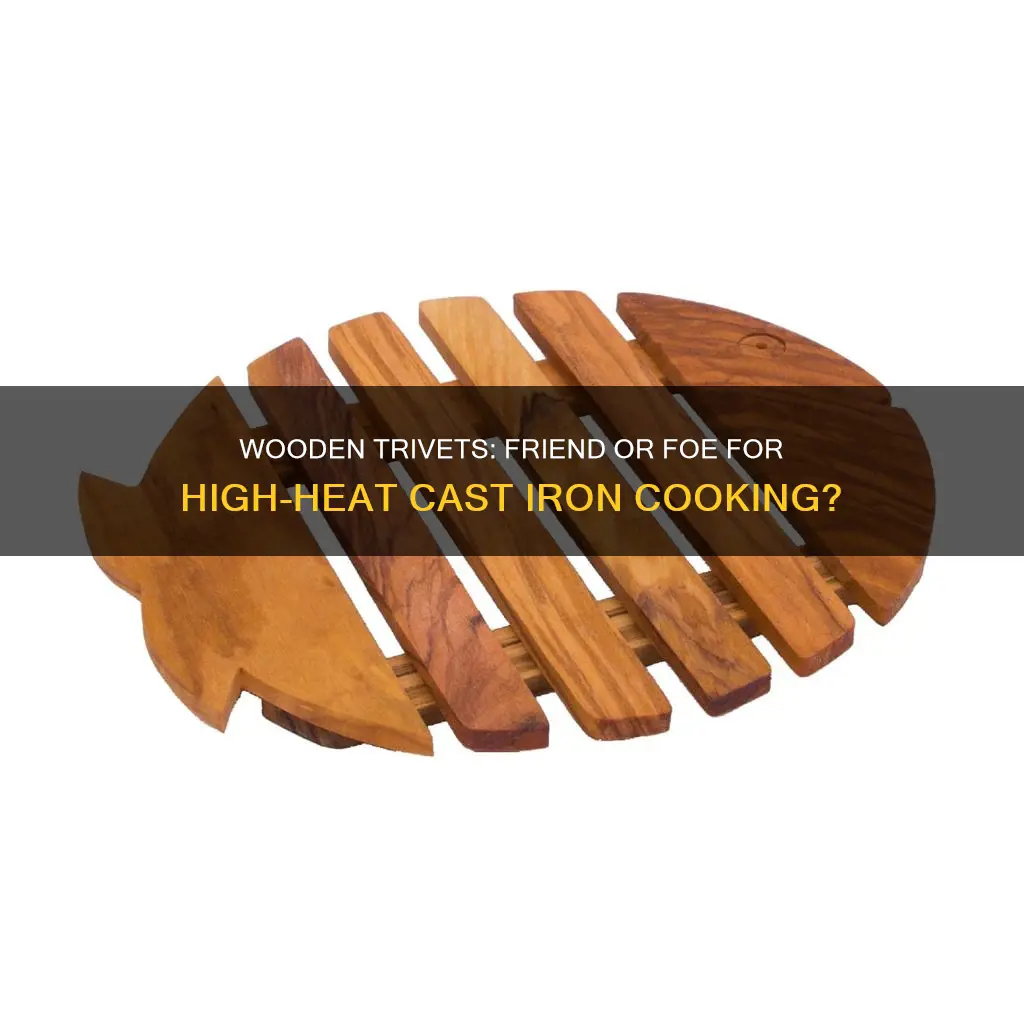 is wooden trivet good for high heat cast iron pan